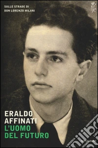 L'uomo del futuro. Sulle strade di don Lorenzo Milani libro