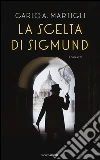 La scelta di Sigmund libro di Martigli Carlo A.