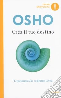 Crea il tuo destino. Le intuizioni che cambiano la vita libro
