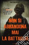 Non si abbandona mai la battaglia. Lettere di un Navy Seal a un commilitone sull'arte della resilienza libro di Greitens Eric