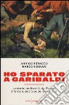 Ho sparato a Garibaldi. La storia inedita di Luigi Ferrari, il feritore dell'eroe dei due mondi libro di Petacco Arrigo Ferrari Marco