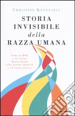 Storia invisibile della razza umana. Come il DNA e la storia danno forma alla nostra identità e al nostro futuro libro