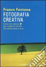 Fotografia creativa. Corso con esercizi per svegliare l'artista che dorme dentro di te. Ediz. illustrata libro