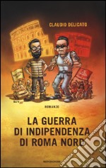 La guerra di indipendenza di Roma nord libro