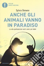 Anche gli animali vanno in paradiso. La vita spirituale dei nostri amici più fedeli libro