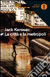 La città e la metropoli libro di Kerouac Jack