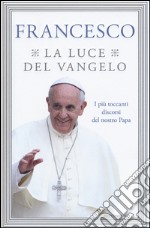 La luce del Vangelo. I più toccanti discorsi del nostro papa libro