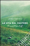 La vita del pastore. Storia di un uomo e del suo cane, di un territorio e di un gregge libro