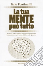 La tua mente può tutto. Scopri il codice segreto della mente e sprigiona le tue risorse con il potere del cervello quantico libro