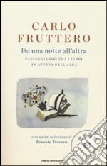 Da una notte all'altra. Passeggiando tra i libri in attesa dell'alba libro