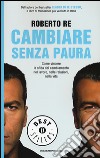 Cambiare senza paura. Come vincere la sfida del cambiamento nel lavoro; nelle relazioni; nella vita libro