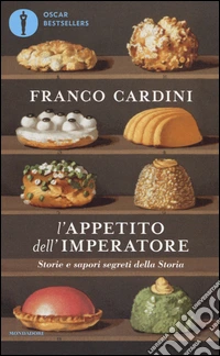 L'appetito dell'imperatore. Storie e sapori segreti della Storia libro