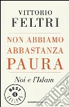 Non abbiamo abbastanza paura. Noi e l'Islam libro di Feltri Vittorio
