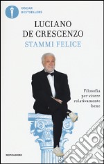 Stammi felice. Filosofia per vivere relativamente bene libro