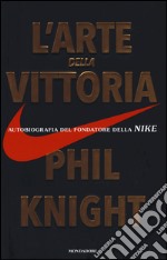 L'arte della vittoria. Autobiografia del fondatore della Nike libro