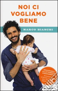 Noi ci vogliamo bene. Gravidanza, allattamento, svezzamento: emozioni, scienza e ricette per mamma, papà e bebè