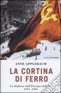 La cortina di ferro. La disfatta dell'Europa dell'Est 1944-1956