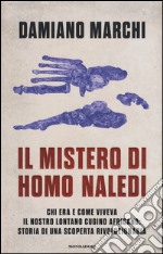 Il mistero di Homo naledi. Chi era e come viveva il nostro lontano cugino africano: storia di una scoperta rivoluzionaria libro