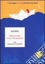 Solo la luna ci ha visti passare. Il mio viaggio a 14 anni dalla Siria alla libertà libro