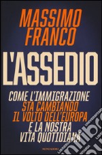 L'assedio. Come l'immigrazione sta cambiando il volto dell'Europa e la nostra vita quotidiana libro