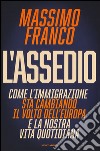 L'assedio. Come l'immigrazione sta cambiando il volto dell'Europa e la nostra vita quotidiana libro di Franco Massimo