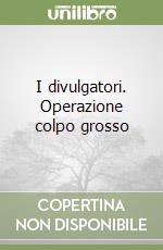 I divulgatori. Operazione colpo grosso libro