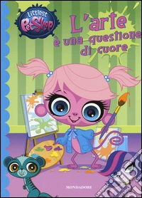 L'arte è una questione di cuore. Littlest Pet Shop. Ediz. illustrata libro