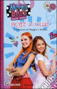 Pronte a volare. Maggie & Bianca. Fashion Friends libro