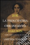 Zoé, la principessa che incantò Bakunin. Passioni e anarchia all'ombra del Vesuvio libro