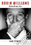 Robin Williams. Storia di una vita libro