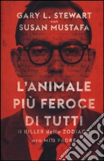 L'animale più feroce di tutti. Il killer dello Zodiaco era mio padre libro