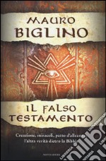 Il falso testamento. Creazione, miracoli, patto d'allenza: l'altra verità dietro la Bibbia libro