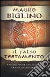 Il falso testamento. Creazione, miracoli, patto d'allenza: l'altra verità dietro la Bibbia libro