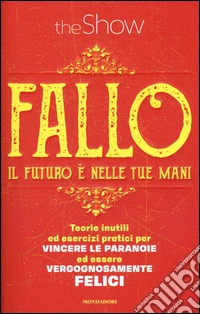 Fallo. Il futuro è nelle tue mani. Teorie inutili ed esercizi pratici per vincere le paranoie ed essere vergognosamente felici libro