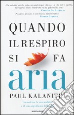 Quando il respiro si fa aria. Un medico, la sua malattia e il vero significato della vita