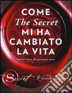 Come «The secret» mi ha cambiato la vita. Storie vere di persone vere libro