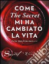 Come «The secret» mi ha cambiato la vita. Storie vere di persone vere libro