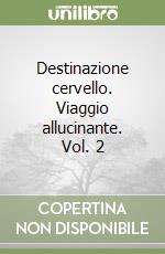 Destinazione cervello. Viaggio allucinante. Vol. 2 libro