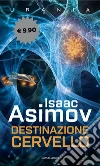 Destinazione cervello. Viaggio allucinante. Vol. 2 libro di Asimov Isaac