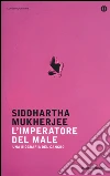L'imperatore del male. Una biografia del cancro libro