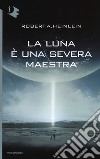 La luna è una severa maestra libro di Heinlein Robert A.