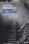 Gli amici del venerdì libro di Brusadelli Stefano