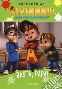 Basta, papà! Alvinnn!!! and the Chipmunks. Ediz. illustrata libro