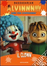 Il clown. Alvinnn!!! and the Chipmunks. Ediz. illustrata libro