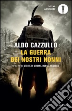 La guerra dei nostri nonni. 1915-1918: storie di uomini, donne, famiglie libro