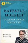 Guarire senza medicine. La vera cura è dentro di te libro