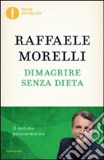 Dimagrire senza dieta. Il metodo psicosomatico libro