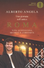 Una giornata nell'antica Roma. Vita quotidiana, segreti e curiosità libro