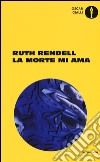 La morte mi ama libro di Rendell Ruth
