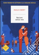 Baciami senza rete. Buone ragioni per sottrarsi alla seduzione digitale libro